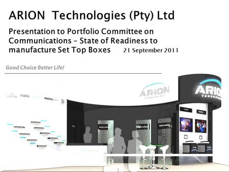 ARION Technologies (Pty) Ltd Presentation to Portfolio Committee on Communications – State of Readiness to manufacture Set Top Boxes 21 September 2011.