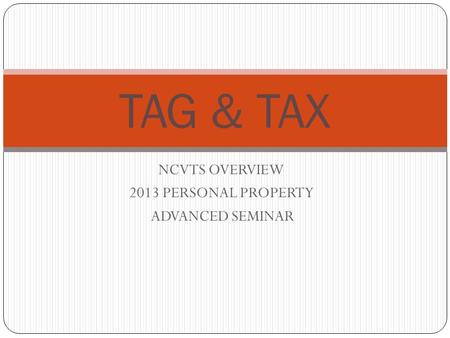NCVTS OVERVIEW 2013 PERSONAL PROPERTY ADVANCED SEMINAR TAG & TAX.