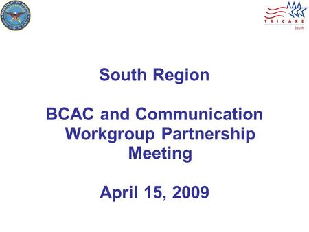 South Region BCAC and Communication Workgroup Partnership Meeting April 15, 2009.