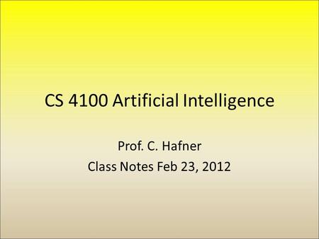 CS 4100 Artificial Intelligence Prof. C. Hafner Class Notes Feb 23, 2012.