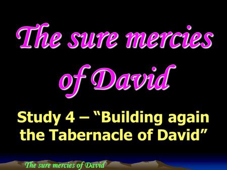 The sure mercies of David Study 4 – “Building again the Tabernacle of David”
