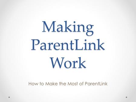 Making ParentLink Work How to Make the Most of ParentLink.