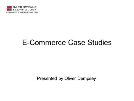 E-Commerce Case Studies Presented by Oliver Dempsey.