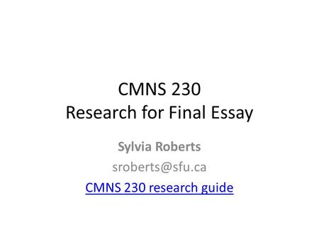CMNS 230 Research for Final Essay Sylvia Roberts CMNS 230 research guide.