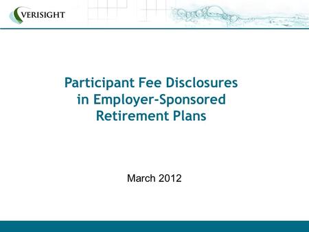 Participant Fee Disclosures in Employer-Sponsored Retirement Plans March 2012.