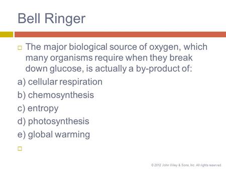 Bell Ringer The major biological source of oxygen, which many organisms require when they break down glucose, is actually a by-product of: a) cellular.