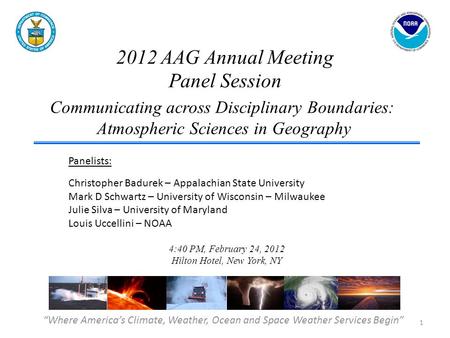 2012 AAG Annual Meeting Panel Session “Where America’s Climate, Weather, Ocean and Space Weather Services Begin” Communicating across Disciplinary Boundaries: