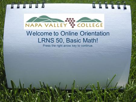 Welcome to Online Orientation LRNS 50, Basic Math! Press the right arrow key to continue.