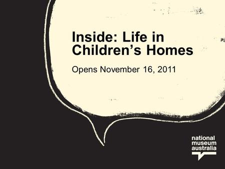 Inside: Life in Children’s Homes Opens November 16, 2011.