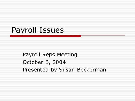 Payroll Issues Payroll Reps Meeting October 8, 2004 Presented by Susan Beckerman.