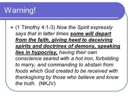 Warning! (1 Timothy 4:1-3) Now the Spirit expressly says that in latter times some will depart from the faith, giving heed to deceiving spirits and doctrines.