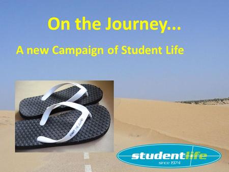 On the Journey... A new Campaign of Student Life.