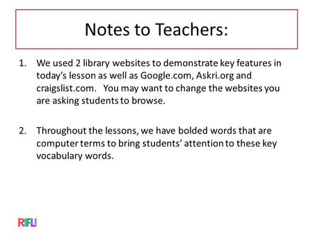 Notes to Teachers: 1.We used 2 library websites to demonstrate key features in today’s lesson as well as Google.com, Askri.org and craigslist.com. You.