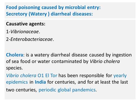 Food poisoning caused by microbial entry: Secretory (Watery ) diarrheal diseases: Causative agents: 1-Vibrionaceae. 2-Enterobacteriaceae. Cholera: is a.