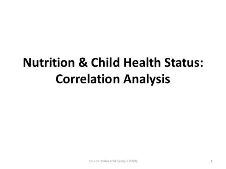 Nutrition & Child Health Status: Correlation Analysis 1Source: Babu and Sanyal (2009)