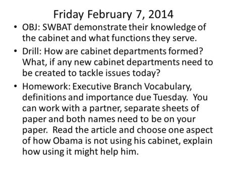 Friday February 7, 2014 OBJ: SWBAT demonstrate their knowledge of the cabinet and what functions they serve. Drill: How are cabinet departments formed?