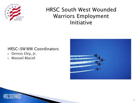 1 HRSC-SW WW Coordinators :  Dennis Eley, Jr.  Manuel Maciel HRSC South West Wounded Warriors Employment Initiative.