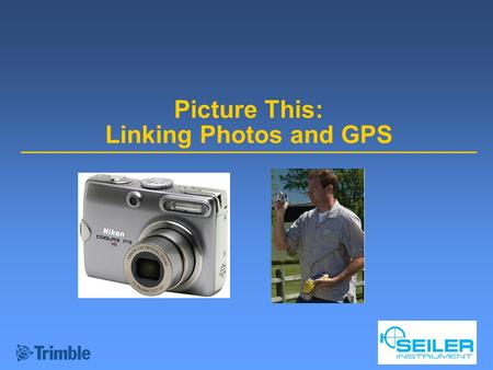 Picture This: Linking Photos and GPS. GPS and Pictures  GPS gives location  A picture gives high detail of the feature  Combined with attributes 
