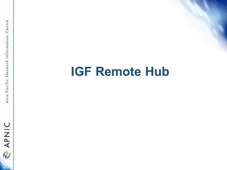 IGF Remote Hub. History of the IGF Created as an outcome of the World Summit on the Information Society (WSIS) Phase I – Geneva, 2003 Phase II – Tunis,