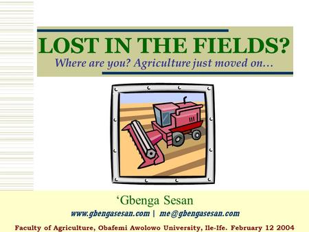 LOST IN THE FIELDS? Where are you? Agriculture just moved on… ‘Gbenga Sesan  | Faculty of Agriculture, Obafemi Awolowo.