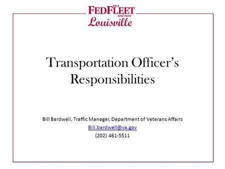 Transportation Officer’s Responsibilities Bill Bardwell, Traffic Manager, Department of Veterans Affairs (202) 461-5511.