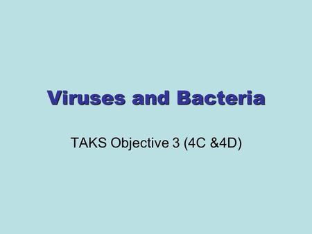 Viruses and Bacteria TAKS Objective 3 (4C &4D). Viruses Not living Noncellular 2 cycles –Lytic and Lysogenic Cannot grow or replicate on their own –Can.