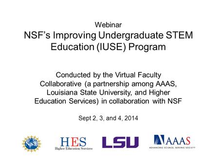 Webinar NSF’s Improving Undergraduate STEM Education (IUSE) Program Conducted by the Virtual Faculty Collaborative (a partnership among AAAS, Louisiana.