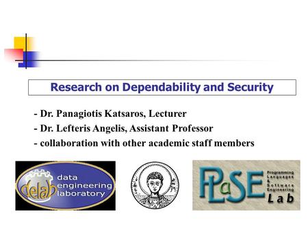 Research on Dependability and Security - Dr. Panagiotis Katsaros, Lecturer - Dr. Lefteris Angelis, Assistant Professor - collaboration with other academic.