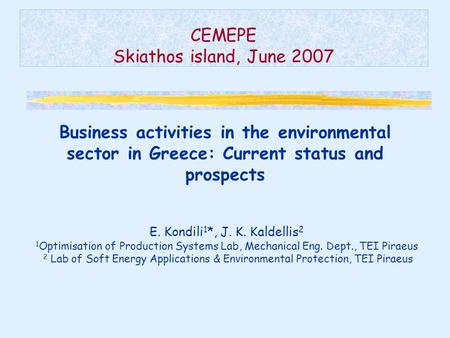 CEMEPE Skiathos island, June 2007 Business activities in the environmental sector in Greece: Current status and prospects E. Kondili 1 *, J. K. Kaldellis.