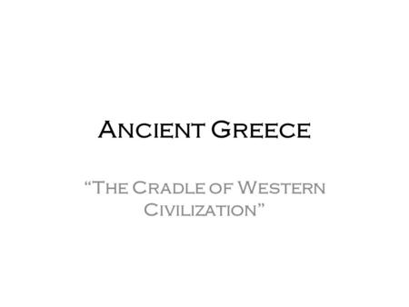 Ancient Greece “The Cradle of Western Civilization”