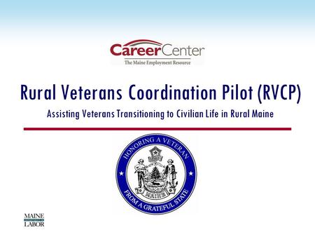 Rural Veterans Coordination Pilot (RVCP) Assisting Veterans Transitioning to Civilian Life in Rural Maine.