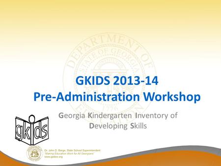 GKIDS 2013-14 Pre-Administration Workshop Georgia Kindergarten Inventory of Developing Skills.