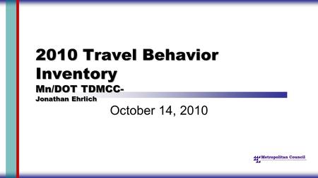 2010 Travel Behavior Inventory Mn/DOT TDMCC- Jonathan Ehrlich October 14, 2010.
