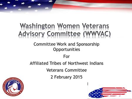 Committee Work and Sponsorship Opportunities For Affiliated Tribes of Northwest Indians Veterans Committee 2 February 2015.