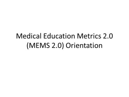 Medical Education Metrics 2.0 (MEMS 2.0) Orientation.
