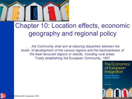 © The McGraw-Hill Companies, 2012 Chapter 10: Location effects, economic geography and regional policy... the Community shall aim at reducing disparities.
