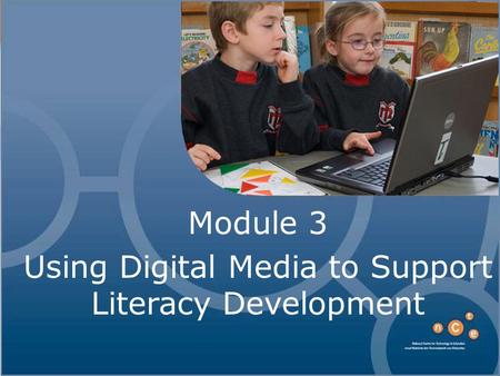 Module 3 Using Digital Media to Support Literacy Development.