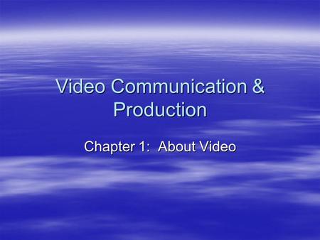 Video Communication & Production Chapter 1: About Video.