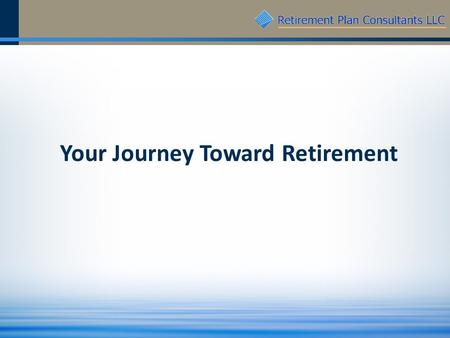 Your Journey Toward Retirement. 2 We are a coordinated team of trusted, experienced professionals working toward your success!
