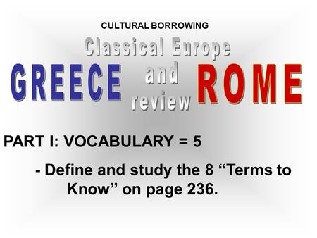 CULTURAL BORROWING PART I: VOCABULARY = 5 - Define and study the 8 “Terms to Know” on page 236.