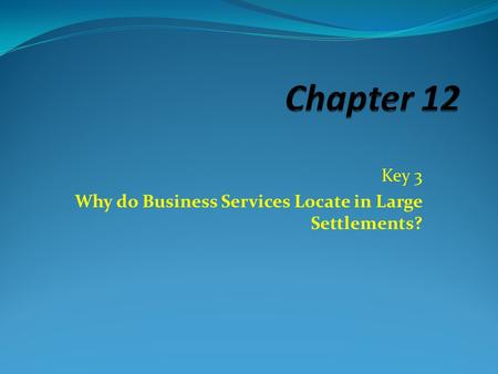 Key 3 Why do Business Services Locate in Large Settlements?