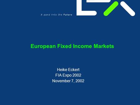 European Fixed Income Markets Heike Eckert FIA Expo 2002 November 7, 2002.