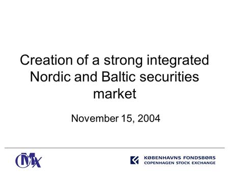 Creation of a strong integrated Nordic and Baltic securities market November 15, 2004.