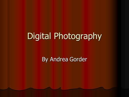 Digital Photography By Andrea Gorder. I-Search HOW HAS PHOTOGRAPHY EVOLVED SINCE 1814? HOW HAS PHOTOGRAPHY EVOLVED SINCE 1814? Format of photography has.