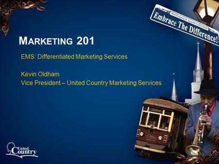 M ARKETING 201 EMS: Differentiated Marketing Services Kevin Oldham Vice President – United Country Marketing Services.