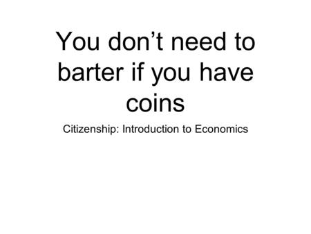 You don’t need to barter if you have coins