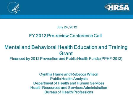 FY 2012 Pre-review Conference Call Cynthia Harne and Rebecca Wilson Public Health Analysts Department of Health and Human Services Health Resources and.