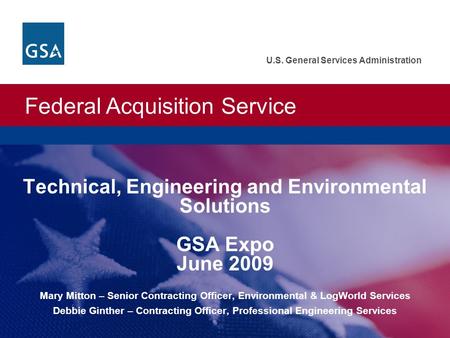 Federal Acquisition Service U.S. General Services Administration Technical, Engineering and Environmental Solutions GSA Expo June 2009 Mary Mitton – Senior.