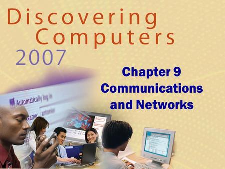 Chapter 9 Communications and Networks. Chapter 9 Objectives Discuss the components required for successful communications Identify various sending and.