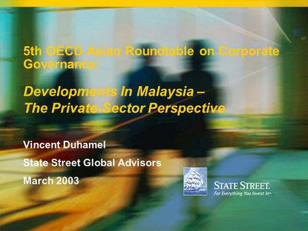 5th OECD Asian Roundtable on Corporate Governance: Developments In Malaysia – The Private-Sector Perspective Vincent Duhamel State Street Global Advisors.